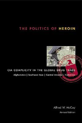 The Politics of Heroin: CIA Complicity in the Global Drug Trade