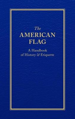 The American Flag: A Handbook of History & Etiquette