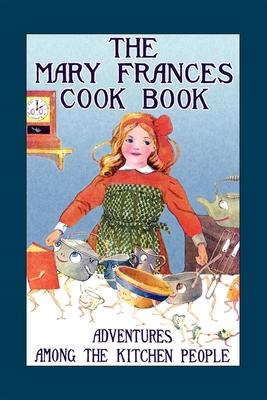 Mary Frances Cook Book: Adventures Among the Kitchen People