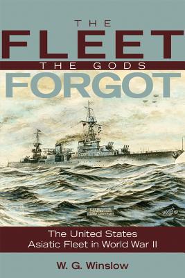 Fleet Gods Forgot: The U.S. Asiatic Fleet in World War II