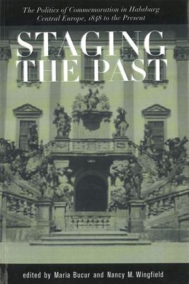 Staging the Past: The Politics of Commemoration in Habsburg Central Europe, 1848 to the Present (Central European Studies)