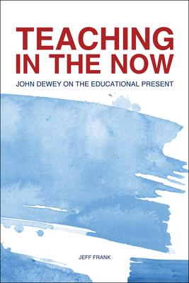 Teaching in the Now: John Dewey on the Educational Present