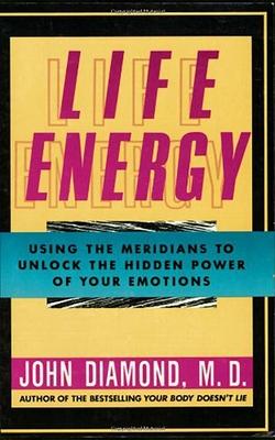 Life Energy: Using the Meridians to Unlock the Hidden Power of Your Emotions