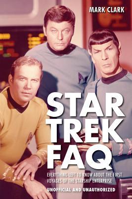 Star Trek FAQ (Unofficial and Unauthorized): Everything Left to Know About the First Voyages of the Starship Enterprise