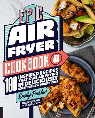 Epic Air Fryer Cookbook: 100 Inspired Recipes That Take Air-Frying in Deliciously Exciting New Directions Subscription