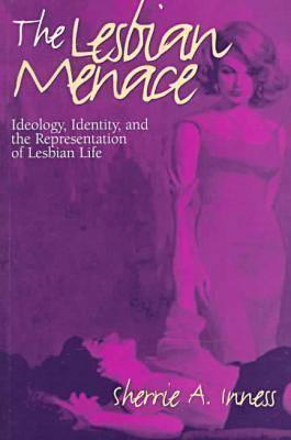 The Lesbian Menace: Ideology, Identity, and the Representation of Lesbian Life