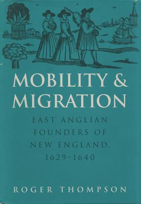 Mobility and Migration: East Anglian Founders of New England, 1629-1640