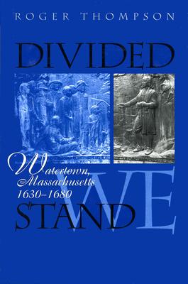 Divided We Stand: Watertown, Massachusetts, 1630-1680