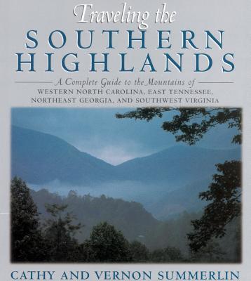 Traveling the Southern Highlands: A Complete Guide to the Mountains of Western North Carolina, East Tennessee, Northeast Georgia, and Southwest Virgin