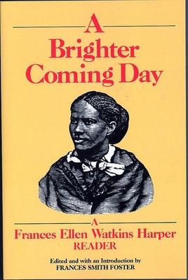 A Brighter Coming Day: A Frances Ellen Watkins Harper Reader