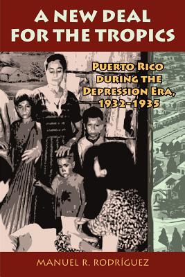 A New Deal in Puerto Rico: Colonial Development and Governmentality, 1929-1935. Manuel R. Rodrguez