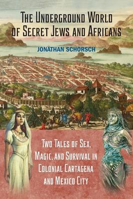 The Underground World of Secret Jews and Africans: Two Tales of Sex, Magic, and Survival in Colonial Cartagena and Mexico City Subscription