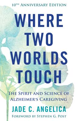 Where Two Worlds Touch: The Spirit and Science of Alzheimer's Caregiving