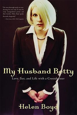 My Husband Betty: Love, Sex, and Life with a Crossdresser