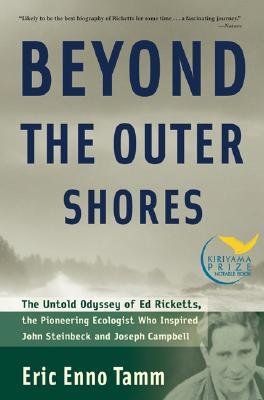 Beyond the Outer Shores: The Untold Odyssey of Ed Ricketts, the Pioneering Ecologist Who Inspired John Steinbeck and Joseph Campbell