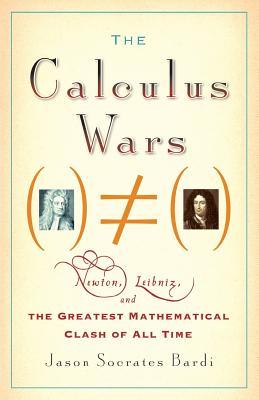 The Calculus Wars: Newton, Leibniz, and the Greatest Mathematical Clash of All Time