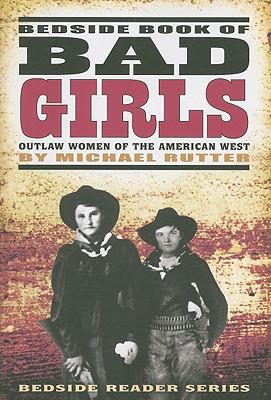 Bedside Book of Bad Girls: Outlaw Women of the American West