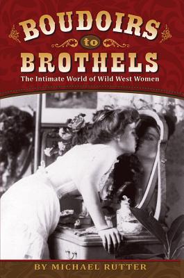 Boudoirs to Brothels: The Intimate World of Wild West Women