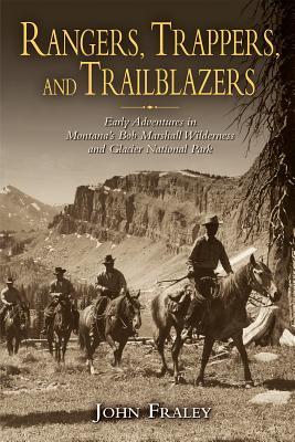 Rangers, Trappers, and Trailblazers: Early Adventures in Montana's Bob Marshall Wilderness and Glacier National Park