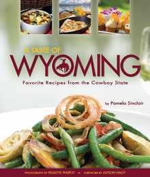 A Taste of Wyoming: Favorite Recipes from the Cowboy State