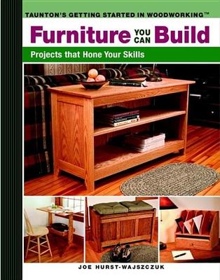 Furniture You Can Build: Projects That Hone Your Skills Series