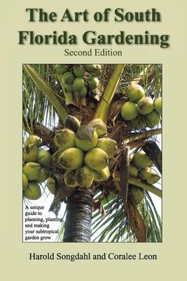 The Art of South Florida Gardening: A Unique Guide to Planning, Planting, and Making Your Subtropical Garden Grow