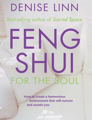 Feng Shui for the Soul: How to Create a Harmonious Environment That Will Nurture and Sustain You