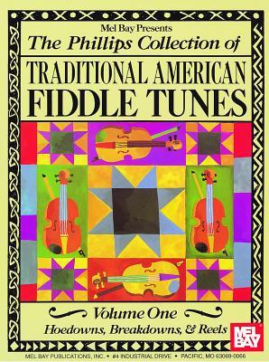 The Phillips Collection of Traditional American Fiddle Tunes Volume One: Hoedowns, Breakdowns, & Reels