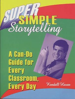 Super Simple Storytelling: A Can-Do Guide for Every Classroom, Every Day