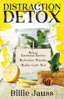 Distraction Detox: Release Emotional Barriers, Restructure Priorities, and Realize God's Best.