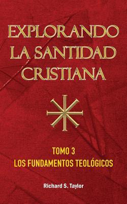 Explorando la Santidad Cristiana: Tomo 3, Los Fundamentos Teolgicos