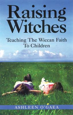 Raising Witches: Teaching the Wiccan Faith to Children