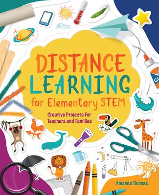 Distance Learning for Elementary Stem: Creative Projects for Teachers and Families