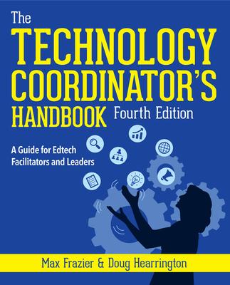 Technology Coordinator's Handbook, Fourth Edition: A Guide for Edtech Facilitators and Leaders