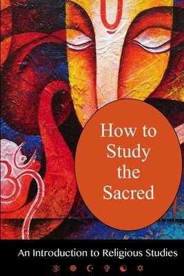 How To Study The Sacred: An Introduction To Religious Studies