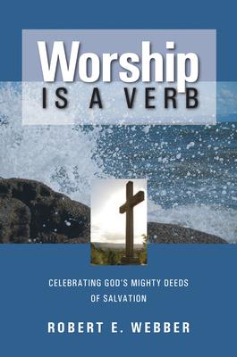 Worship is a Verb: Eight Principles for Transforming Worship