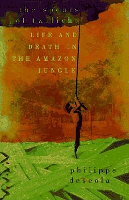 The Spears of Twilight: Life and Death in the Amazon Jungle