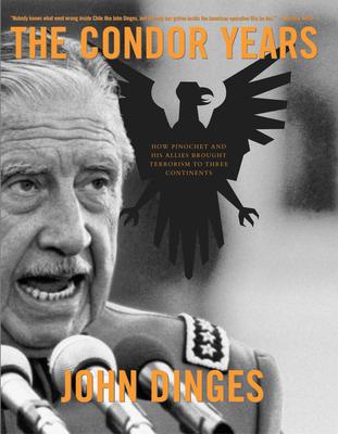 The Condor Years: How Pinochet and His Allies Brought Terrorism to Three Continents