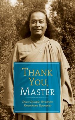 Thank You, Master: Direct Disciples Remember Paramhansa Yogananda