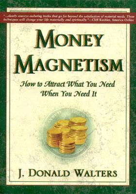 Money Magnetism: How to Attract What You Need When You Need It