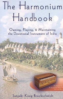 The Harmonium Handbook: Owning, Playing, and Maintaining the Devotional Instrument of India