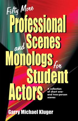 Fifty More Professional Scenes and Monologs for Student Actors: A Collection of Short One-And Two-Person Scenes