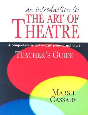 An Introduction to the Art of Theatre--Teacher's Guide: A Comprehensive Text -- Past, Present, and Future