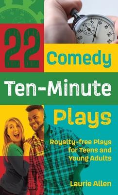 22 Comedy Ten-Minute Plays: Royalty-free Plays for Teens and Young Adults