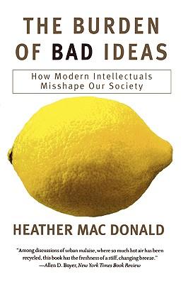 The Burden of Bad Ideas: How Modern Intellectuals Misshape Our Society