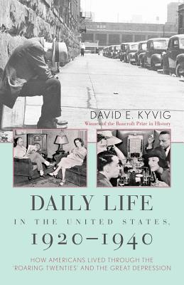 Daily Life in the United States, 1920-1940: How Americans Lived Through the Roaring Twenties and the Great Depression