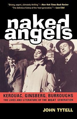 Naked Angels: The Lives and Literature of the Beat Generation