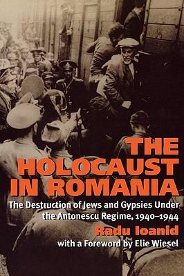 The Holocaust in Romania: The Destruction of Jews and Gypsies Under the Antonescu Regime, 1940-1944