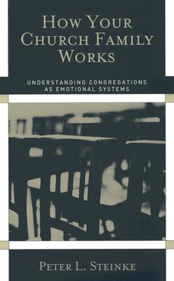 How Your Church Family Works: Understanding Congregations as Emotional Systems