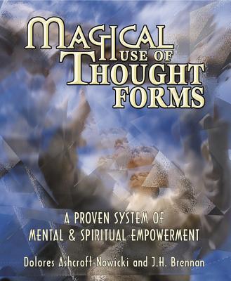 Magical Use of Thought Forms: A Proven System of Mental & Spiritual Empowerment a Proven System of Mental & Spiritual Empowerment